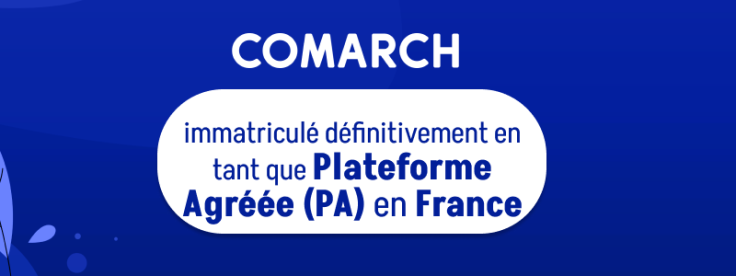 Comarch est d&eacute;sormais immatricul&eacute; d&eacute;finitivement en tant que Plateforme Agr&eacute;&eacute;e (PA) en France